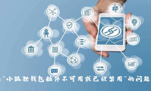 解决“小狐狸钱包插件不可用或已被禁用”的问题指南