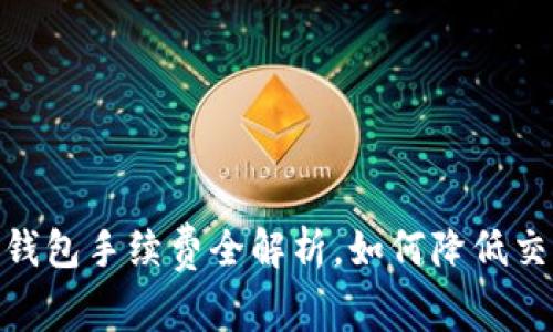 :小狐狸钱包手续费全解析，如何降低交易成本？