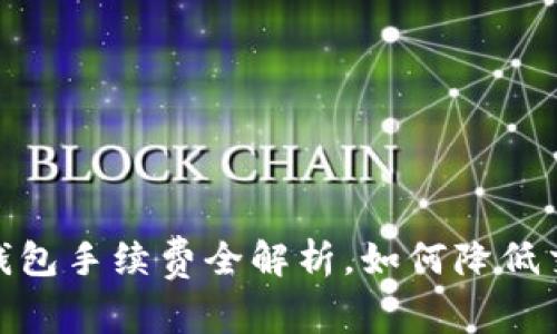 :小狐狸钱包手续费全解析，如何降低交易成本？