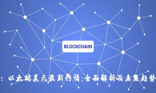 : 以太坊美元最新行情：全面解析及未来趋势