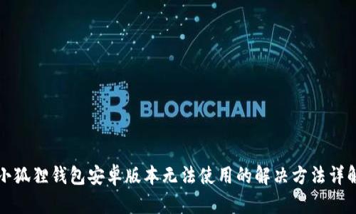 小狐狸钱包安卓版本无法使用的解决方法详解