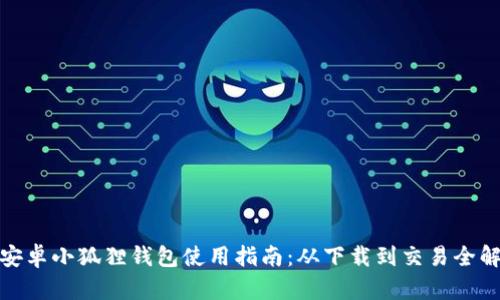 : 安卓小狐狸钱包使用指南：从下载到交易全解析