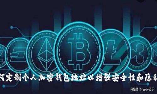 如何定制个人加密钱包地址以增强安全性和隐私性