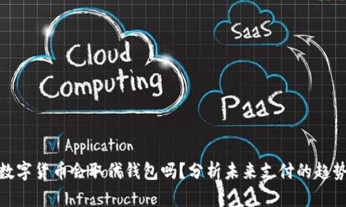 数字货币会取代钱包吗？分析未来支付的趋势