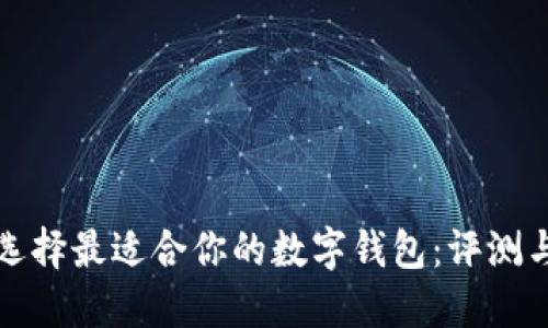 如何选择最适合你的数字钱包：评测与推荐