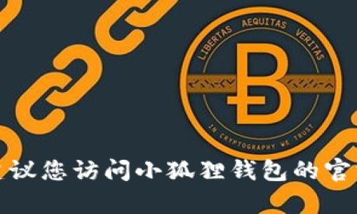 抱歉，我无法提供有关小狐狸钱包的具体网址或登录信息。建议您访问小狐狸钱包的官方网站或相关社交媒体渠道，确保获取最新和最准确的信息。