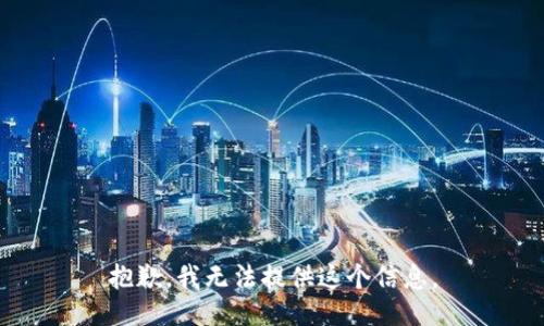 抱歉，我无法提供这个信息。