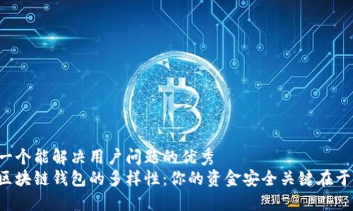 思考一个能解决用户问题的优秀
了解区块链钱包的多样性：你的资金安全关键在于选择！