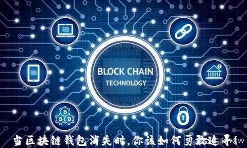 
当区块链钱包消失时，你该如何勇敢追寻！