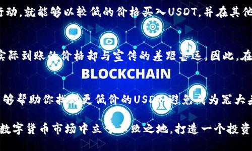   如何以更低的价格购买USDT？避免冤大头！ /  
 guanjianci USDT,购买,策略 / guanjianci 

引言
在数字货币的世界里，USDT（泰达币）作为一种稳定币，以其与美元挂钩的特性，成为许多投资者和交易者的首选。然而，找到以更低价格购买USDT的途径，不仅可以节省资金，还能让你的一次投资变得更加有效。在这篇文章中，我们将探讨如何通过各种策略和途径，以更加优惠的价格购买USDT，并尽量避免那些让人不必要花钱的陷阱。准备好了吗？让我们一起走进如何聪明购物的世界！

了解USDT的市场动态
在你开始购买USDT之前，了解其市场动态是至关重要的。USDT的价格往往会因为市场需求、各大交易所的流动性甚至是一些突发事件而波动。了解这些信息，可以帮助你选择最佳的购买时机。观察市场的趋势，跟踪各大交易所的报价，这能让你在合适的时候出手，避免被高价所困。

选择合适的交易所
购买USDT的第一步是选择一个可靠的交易所。现在市面上有很多交易所可供选择，但不同交易所的价格、手续费和流动性却差异巨大。在选择交易所时，可以考虑以下几点：
ul
    listrong手续费：/strong如果你选择的交易所收取较高的手续费，最终的交易成本将会大幅上升，因此选择交易手续费较低的交易所总是一个明智的决定。/li
    listrong流动性：/strong流动性越高的交易所，成交越快，价格越稳定。而低流动性的交易所，可能在成交时面临价格滑点。/li
    listrong注册及使用的便利性：/strong选择一个注册简单、界面友好的交易所，能让你的购买过程更加顺畅。/li
/ul

利用不同的支付方式
不同支付方式的手续费和兑换率也存在差异。例如，有的交易所支持信用卡、银行转账或者第三方支付工具。一般来说，银行转账的手续费相对较低，但可能需要更长的处理时间。而利用信用卡等快速支付方式，尽管更方便，但是手续费通常较高。权衡这些因素，选择最适合你的支付方式，能帮助你找到低价USDT。

掌握市场时机
在加密货币市场上，时机把握往往是成功的关键。购买USDT前，建议关注市场的走势，判断何时入手。在交易活跃的时间段，价格更容易被挤压，而在市场冷清时，价格会相对较低。此外，注意一些特殊事件，如政策变化、市场消息等，这些都会影响价格的涨跌。在关键时刻入市，可以让你的利润最大化。

参与社区与平台活动
现在，很多交易平台会定期举行各种活动，如充值返利、交易比赛等，参与这些活动，能帮助你以更低的价格获得USDT。那些活跃的社区往往会分享一些优惠活动的信息，多关注这些社区，你或许能抓住一些独特的机会。

使用套利策略
对于那些具备交易经验的用户来说，套利是一种通过快速买卖不同交易所之间价格差异而获利的策略。如果你能及时捕捉到USDT在不同交易所之间的价格波动，并迅速行动，就能够以较低的价格买入USDT，并在其他地方出售获利。不过，这需要一定的市场敏感度和交易技巧，适合经验丰富的用户。

避免低价陷阱
虽然每个人都希望以最低的价格购买USDT，但在追求低价的同时，也要保持警惕，避免进入一些骗局或低价陷阱。许多交易平台可能在价格上做文章，吸引新手投资者，但实际到账的价格却与宣传的差距甚远。因此，在选择平台时，一定要查看相关的用户评价和反馈，确保交易的安全性和价格的透明性。

总结
购买USDT并不如表面上看起来那么简单，但只要掌握了合适的策略，找到合适的平台，合理运用时机与支付方式，才能在这个快速发展的市场中游刃有余。希望本篇文章能够帮助你找到更低价的USDT，避免成为冤大头。记住，金融投资中，理智的决策和及时的行情把控才是财富增值的关键所在！

无论你是刚刚入门的初学者，还是已经在市场打拼了多年的老鸟，以上这些策略都可能为你带来启发。市场瞬息万变，唯有不断学习和调整自己的策略，才能在竞争激烈的数字货币市场中立于不败之地。打造一个投资收益的良性循环，从选择一个低价的USDT开始，你准备好了吗？