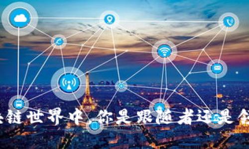 在区块链世界中，你是跟随者还是领航者？