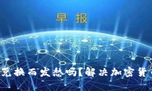 你还在为币币兑换而发愁吗？解决加密货币交易的烦恼！