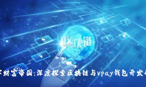 创建你的数字财富帝国：深度探索区块链与vpay钱包开发的挑战与机遇
