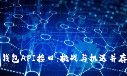 掌握区块链钱包API接口：挑战与机遇并存的技术之路