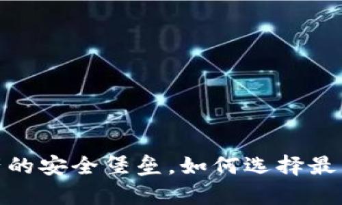 冷钱包：数字资产的安全堡垒，如何选择最牢靠的保护方案？