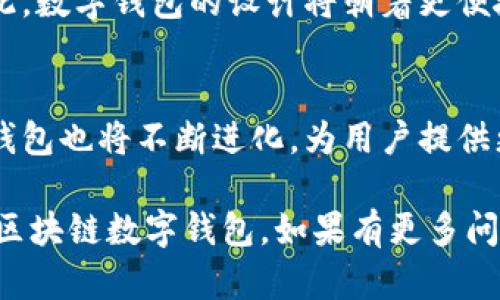 区块链数字钱包是一个用于存储、管理和交易数字资产（如比特币、以太坊等）的软件程序或工具。它可以让用户以安全和透明的方式存储他们的加密货币，同时提供对区块链网络的访问权限。以下是对区块链数字钱包的更详细介绍：

数字钱包的基本概念
数字钱包，就像我们生活中的钱包，用来存放现金和信用卡一样，只不过它存放的是虚拟货币。数字钱包主要有两种类型：热钱包和冷钱包。热钱包是连接到互联网的，用于日常交易的便利；而冷钱包则是离线状态，更加安全，适合长期存储。

钱包的功能和特性
区块链数字钱包不仅可以存储数字货币，还能帮助用户进行交易、查看余额和交易历史。许多钱包还提供了交换不同加密货币的功能。此外，安全是数字钱包的重中之重，许多钱包采用了多重验证、私钥加密等技术，以确保用户资产不会被黑客攻击。

数字钱包的工作原理
数字钱包的工作原理基于区块链技术，每个钱包都有一个与其相对应的公钥和私钥。公钥类似于银行账户号码，用户可以将其提供给他人以接收资金；而私钥则像是密码，必须妥善保管。使用私钥进行签名后，用户可以向区块链发起交易，将其持有的虚拟货币发送给其他用户。

选择适合自己的数字钱包
选择一个合适的数字钱包非常关键，不同的钱包有着不同的安全性、易用性和功能。用户在选择时应考虑自己的需求，比如是否频繁交易、是否关注安全性等。对于新手来说，可以选择一些用户界面友好、功能全面的热钱包；而对于希望长期持有资产的用户，冷钱包会是一个不错的选择。

数字钱包的安全措施
安全是使用数字钱包过程中最重要的考量之一。首先，确保使用强密码，并定期更改；其次，启用双重身份验证，这样即使密码被泄露，黑客也难以进入钱包。此外，定期备份你的钱包，以防数据丢失。对于冷钱包，最好将其存放在安全的物理位置，并避免与其他人共享私钥。

未来发展趋势
随着区块链和加密货币的发展，数字钱包的应用场景将不断扩展。更多的商家、机构开始接受数字货币，用户对数字资产的需求也在上升。因此，数字钱包的设计将朝着更便捷、更安全的方向发展。同时，结合人工智能等新兴技术，未来的数字钱包或许能实现智能理财、交易分析等功能，为用户提供更加全面的服务。

总结
区块链数字钱包是通往数字货币世界的重要工具，无论是交易、存储还是安全管理，都是用户不可或缺的一部分。随着技术的不断发展，数字钱包也将不断进化，为用户提供更好的体验和服务。在使用过程中，只要注意安全和选择合适的钱包，就能安心享受数字货币带来的便利与机会。

区块链数字钱包的理解并不仅限于基本功能和使用方式，更应关注其背后蕴含的技术和文化意义。希望通过本篇文章，能够帮助您全面认识区块链数字钱包。如果有更多问题，欢迎随时提问！