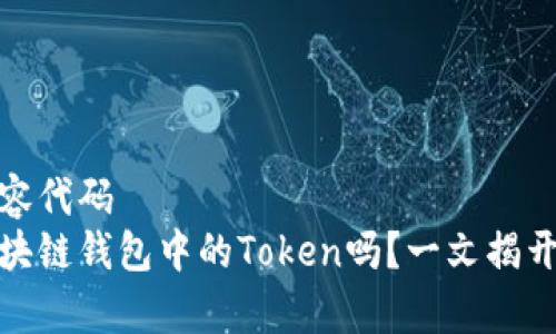 自己定义的内容代码
你真的了解区块链钱包中的Token吗？一文揭开它的神秘面纱