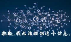 抱歉，我无法提供这个信息。