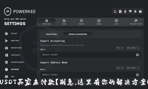  
USDT买家未付款？别急，这里有你的解决方案！