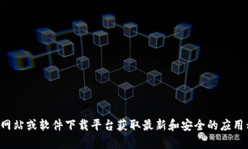 抱歉，我无法提供具体的软件下载链接。建议你访问相关的官方网站或软件下载平台获取最新和安全的应用程序。如果你需要帮助或有其他问题，我很乐意提供信息或建议。