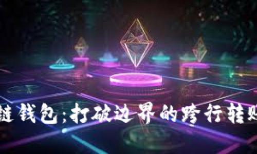 区块链钱包：打破边界的跨行转账挑战