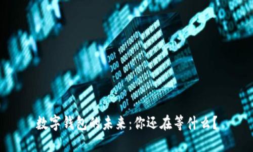 数字钱包的未来：你还在等什么？