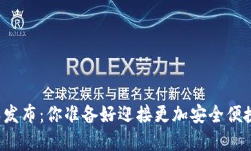 小狐狸钱包5.13.0版本发布：你准备好迎接更加安全便捷的数字资产管理了吗？