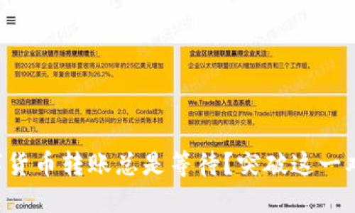 为什么你的数字货币转账总是等待？突破这一难题的终极指南！