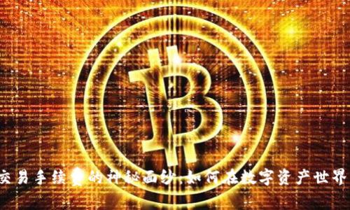 揭开虚拟币钱包交易手续费的神秘面纱：如何在数字资产世界中节省每一分钱？