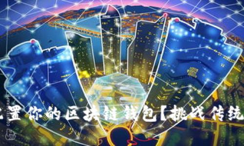 如何安全而高效地配置你的区块链钱包？挑战传统金融，拥抱去中心化！