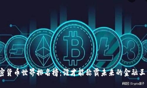 加密货币世界排名榜：谁才能称霸未来的金融王国？