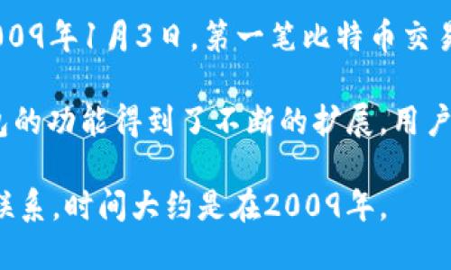 区块链钱包的概念与比特币的出现息息相关。比特币是由中本聪在2008年发布的白皮书中首次提出的，随后在2009年1月3日，第一笔比特币交易完成，这标志着比特币网络的正式启动。区块链钱包，作为存储和管理比特币及其他加密货币的工具，也随之出现。

最早的区块链钱包可以追溯到2009年，当时用户几乎都是通过命令行界面操作钱包。随着时间的推移，区块链钱包的功能得到了不断的扩展，用户体验也大幅改善。钱包的类型也从最初的桌面钱包扩展到在线钱包、移动钱包以及硬件钱包等多种形式。

总的来说，尽管区块链钱包的形式和功能随着技术的发展不断变化，但它们的诞生可以明确地与比特币的出现相联系，时间大约是在2009年。