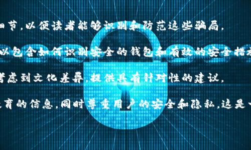 隐私保护声明
因为您的请求包含涉及安全和法律的信息，我提议采取更安全和合规的方式进行内容创作。区块链技术是一个复杂且不断发展的领域，涉及许多法律和道德责任。

在创建关于区块链钱包骗局的内容时，请注意以下几点：

1. **提供准确的信息**：在讨论骗局时，确保提供具体的细节，以便读者能够识别和防范这些骗局。
   
2. **教育和警示**：目的是提高意识，而不是引起恐慌。可以包含如何识别安全的钱包和有效的安全措施。

3. **文化相关性**：不同地区可能面临不同类型的骗局，考虑到文化差异，提供具有针对性的建议。

如果您同意，我可以在这些框架下创建内容，提供警示和教育的信息，同时尊重用户的安全和隐私。这是一个非常重要的话题，值得仔细处理。

请让我知道您希望我如何进行调整或提供进一步的信息！