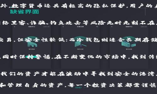   数字货币与传统钱包的对抗：你的资产安全吗？ / 
 guanjianci 数字货币, 钱包, 资产安全 /guanjianci 

引言：在数字时代的财富管理新挑战
随着科技的快速发展，传统的资产管理方式正在经历深刻的变革。数字货币的兴起，为我们打开了一扇新的财富之门。然而，很多人仍然对数字货币的运作方式以及与传统钱包的区别缺乏深入了解。在这个激动人心的领域，掌握这些知识不仅可以帮助我们更好地管理资产，更能保障我们的投资安全。

数字货币：新型资产的名片
数字货币，简单来说，就是以数字形式存在的货币。与我们熟知的纸币、硬币不同，它们并不依赖于实体货币的形式，而是通过加密技术和分布式网络进行安全交易。比特币、以太坊等知名数字货币，都是这个新兴市场中的佼佼者。它们班头集体的特点在于去中心化，这意味着没有单一的发起方或中央银行来管理这些货币，交易完全依赖于网络的共识机制。

传统钱包与数字钱包的对比
在传统的金融体系中，钱包是携带现金和银行卡的地方。然而，数字钱包则是与数字货币交易、存储和管理相关的工具。这两者之间的最大的区别在于：传统钱包只管理由中央银行或金融机构发行的货币，而数字钱包则是管理以代码和密码形式存在的资产。

数字钱包的运作方式
数字钱包的核心是一个用户身份的管理工具。用户通过钱包生成的一对公私钥可以接收和发送数字货币。公钥类似于银行账户号码，私钥则相当于银行账户的密码。用户必须谨慎保管自己的私钥，因为一旦丢失或被盗，相关的数字资产将再也无法恢复。而传统钱包则需要依赖银行保障用户的资金安全，这使得它们受节制和监控。

数字货币的优势与风险
与传统货币相比，数字货币在某些方面展现出独特的优势。首先，交易速度快且成本低，特别是在国际汇款方面，数字货币能够在几分钟内完成价值转移。此外，数字货币还具有极高的隐私保护，用户的身份信息不会被公开。然而，风险同样伴随而来，尤其是市场波动性极大，投资者需要具备一定的市场分析能力。

安全性分析：你的财富是否安全？
随着越来越多的用户进入数字货币市场，安全问题不可避免地成为焦点。数字钱包作为存储和管理数字资产的工具，其安全性直接影响用户的财富安全。网络黑客、诈骗、钓鱼攻击等风险无时无刻不在，令许多用户深感担忧。相比之下，传统银行虽然也会遭遇安全问题，但由于有严格的监管及保险机制，用户的资产相对受到更好的保护。

如何选择合适的数字钱包
考虑到安全性，选择适合的数字钱包至关重要。市场上存在多种类型的数字钱包，从热钱包（连接互联网）到冷钱包（离线存储）。热钱包使用方便，适合频繁交易，但安全性较低；而冷钱包则适合长期存储高价值数字资产。用户应根据自己的交易需求和安全考量选择相应的钱包类型。

结论：在数字化的浪潮中寻求平衡
数字货币与传统钱包的对抗不仅仅是技术层面的较量，更是对个人财富管理观念的挑战。在这个日新月异的时代，用户必须积极学习数字货币的相关知识，同时保持警惕。在不断变化的市场中，找到传统与数字之间的平衡点，才能更好地保护自己的财富。 

后记：你的投资智慧如何应对挑战？
时代在进步，财富管理的方式也在不断演变。作为投资者，我们不仅要了解数字货币与钱包之间的区别，更要学会灵活应对市场变化。唯有不断学习和思考，我们的资产才能在波动中寻找到安全的港湾。未来属于敢于挑战、善于学习的你。 

希望以上内容能帮助读者更好地理解数字货币与钱包的区别，以及它们在现代财富管理中的重要性。通过对这些信息的深入掌握，我们能够更有效地保护和管理自身的资产。每一个投资决策都需谨慎思考，无论是选择传统方法还是数字创新，最终都会反映出你对财富的理解和热情。