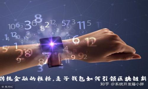“打破传统金融的桎梏，麦子钱包如何引领区块链新时代？”
