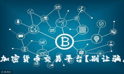 如何选择合适的加密货币交易平台？别让骗局伤害你的投资！