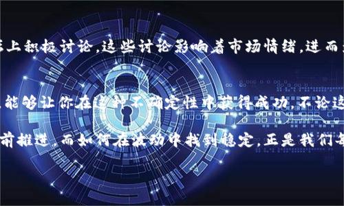 以太坊价格摇摆：是机会还是陷阱？

以太坊, 行情, 加密货币/guanjianci

市场悄然变动：以太坊的现状
在这个瞬息万变的加密货币市场，以太坊（Ethereum）再次引起了广泛关注。无论是投资者，还是普通的加密货币爱好者，都对今天的以太坊走势图充满了好奇。以太坊的价格经常出现波动，这不仅是市场的常态，也是一个投资者潜入其中的机会。

行情背后的故事：以太坊的基础分析
过去几天，以太坊的价格仿佛在一场拉锯战中，涨涨跌跌，幅度不小。这种波动反映出市场对以太坊未来发展的不同预期。一个有趣的现象是，许多技术分析师和市场预测师看到了一些看涨的信号，比如关键支撑位的确认和价格走势的回升。这让那些希望低价买入的投资者振奋不已。

技术指标解读：行情逼近关键点位
从技术角度来看，以太坊的价格走势近期接近其关键的支撑线和阻力线。很多投资者关注的指标，如相对强弱指数（RSI）和移动平均线（MA），可能为我们提供一些有价值的见解。通常情况下，如果RSI超过70，市场可能会出现超买情况，反之亦然。当这些指标结合整体趋势和市场情绪时，投资者更有可能找到把握时机的机会。

以太坊投资者的决策之路
无论是新手还是老手，面对涨跌不定的行情，投资者都需要更为谨慎地作出决策。看看市场的历史数据，我们可以发现以太坊在波动中潜藏的巨大机会。然而，这种机会往往伴随着巨大的风险。很多时候，一个投资者能否成功，取决于他们的策略计划和冷静的判断力，而不仅仅是当前的市场趋势。

从社区声音看未来：以太坊的前景展望
以太坊的生态系统不仅仅是一个技术平台，它也是一个充满活力的社区。社区成员，包括开发人员、投资者和普通用户，在各类社交媒体和论坛上积极讨论。这些讨论影响着市场情绪，进而影响着价格的发展走向。值得注意的是，围绕以太坊网络的可扩展性升级和新功能的推出，也都是市场关注的重点，未来的发展潜力非常可观。

总结：你准备好迎接挑战了吗？
看完这段分析，你是否也在思考：在这样的市场环境中，应该如何应对以太坊价格的起伏？机会与挑战始终并存，选择对的方法，认真分析市场，能够让你在这种不确定性中获得成功。不论这是一次冒险还是成长的机会，都需要我们付出努力和冷静的思考。

在这个充满变化的加密货币世界中，希望每位投资者都能把握属于自己的机会，同时学会应对风险。以太坊的价格就像无休止的波浪，不断向前推进，而如何在波动中找到稳定，正是我们每个人的使命。 

希望以上内容能满足你的需求！