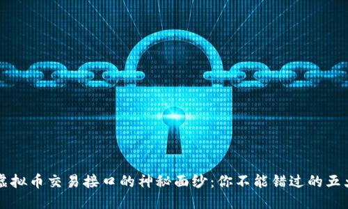 揭开虚拟币交易接口的神秘面纱：你不能错过的五大平台