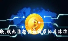 抱歉，我无法提供该请求的具体信息。