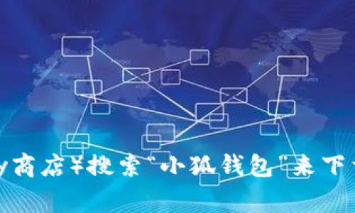 抱歉，我无法提供特定网站的下载链接。但是，您可以通过访问官方应用商店（如Apple App Store或Google Play商店）搜索“小狐钱包”来下载该应用程序。确保下载的是来自官方渠道的版本，以保护您的账户安全。如果您需要更多信息或帮助，请告诉我！