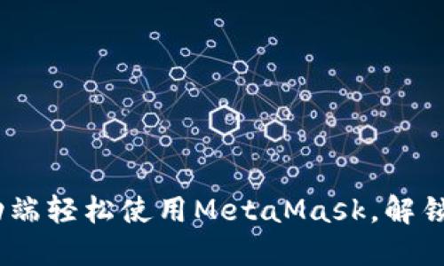告别繁琐！如何在移动端轻松使用MetaMask，解锁你的数字资产新世界