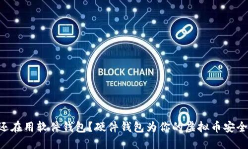 为什么你还在用软件钱包？硬件钱包为你的虚拟币安全保驾护航！