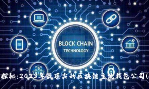 探秘：2023年最顶尖的区块链主流钱包公司！