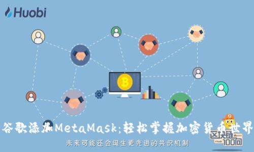 如何使用谷歌添加MetaMask：轻松掌握加密货币世界的第一步