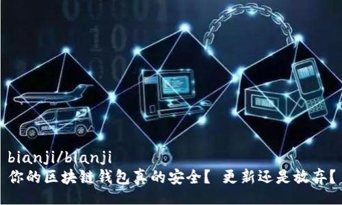 bianji/bianji
你的区块链钱包真的安全？ 更新还是放弃？