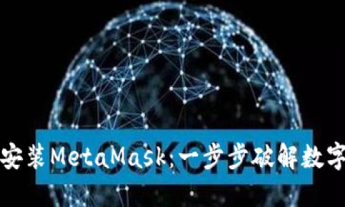 如何在iPhone上安装MetaMask：一步步破解数字钱包的神秘面纱