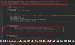 你也遇到OKCoin无法登录的问题吗？看看这些解决