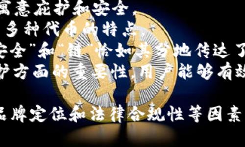 区块链钱包的名称是一个关键因素，能够吸引用户，传达钱包的功能和价值。以下是一些建议和示例，用于命名区块链钱包：

1. **CryptoSafe** - 这个名字传达了安全和牢靠的特性，给用户一种信任感。
2. **CoinVault** - 这个名字传达了保护数字资产的安全感，像一个保险库一样珍贵。
3. **BlockKeeper** - 这个名字强调了对区块链资产的管理，暗示用户可以高效地管理他们的数字财富。
4. **TrustChain Wallet** - 这个名字结合了信任和链条的概念，反映了区块链技术的核心理念。
5. **DigiPurse** - 这个名字带有一种现代和时尚的感觉，适合年轻用户群体。
6. **WalletOne** - 简洁而直接，表明这是用户首选的钱包。
7. **EtherNest** - 特别针对以太坊用户，寓意庇护和安全。
8. **TokenPort** - 突出用户可以随身携带多种代币的特点。
9. **SecureChain Wallet** - 名字中的“安全”和“链”恰如其分地传达了钱包的特点。
10. **AssetGuard** - 强调钱包在资产保护方面的重要性，用户能够有效保护自己的投资。

当然，在选择名称时，您还需要考虑目标市场、品牌定位和法律合规性等因素。希望这些建议能启发您找到一个适合的名字！