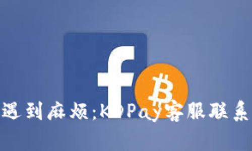 : 当付款遇到麻烦：KDPay客服联系方式揭秘