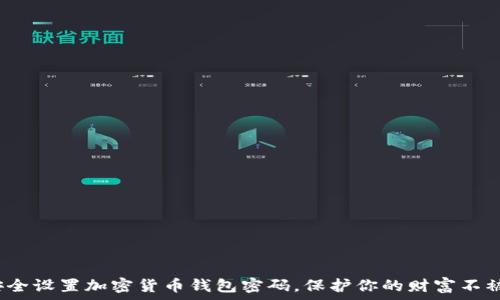  
如何安全设置加密货币钱包密码，保护你的财富不被盗取？